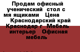 Продам офисный (ученический) стол с 3-мя ящиками › Цена ­ 3 000 - Краснодарский край, Краснодар г. Мебель, интерьер » Офисная мебель   